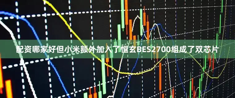 配资哪家好但小米额外加入了恒玄BES2700组成了双芯片