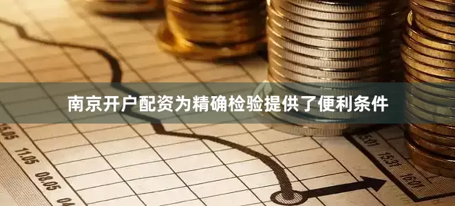 南京开户配资为精确检验提供了便利条件