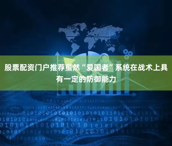 股票配资门户推荐虽然“爱国者”系统在战术上具有一定的防御能力