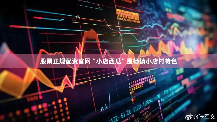股票正规配资官网“小店西瓜”是杨镇小店村特色