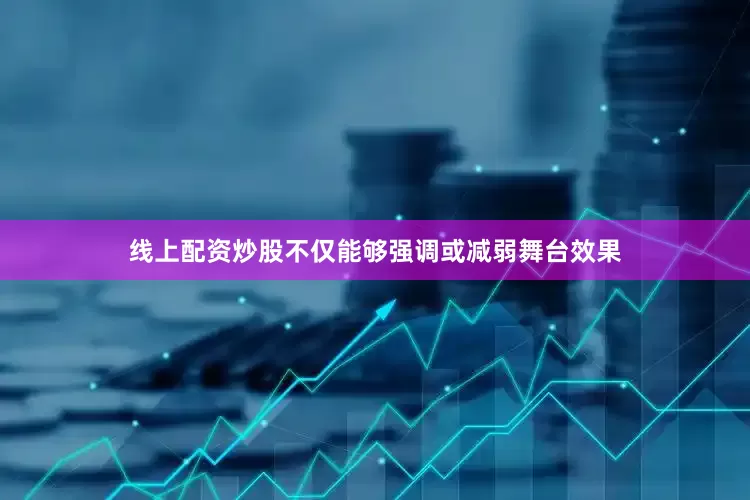线上配资炒股不仅能够强调或减弱舞台效果