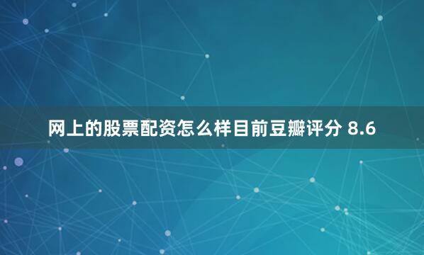 网上的股票配资怎么样目前豆瓣评分 8.6