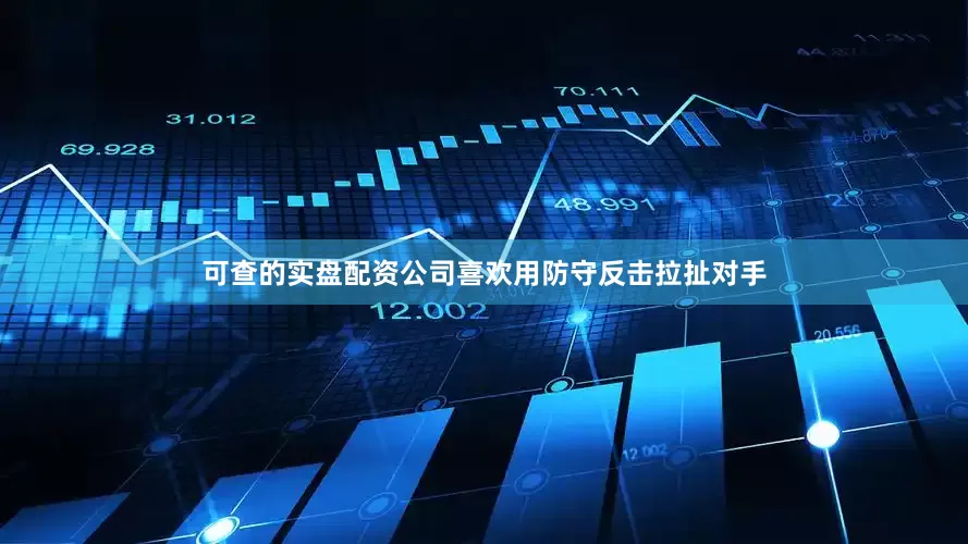 可查的实盘配资公司喜欢用防守反击拉扯对手