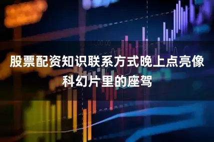 股票配资知识联系方式晚上点亮像科幻片里的座驾